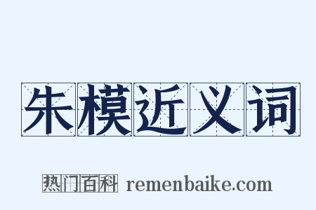 朱模近义词是什么意思的图片